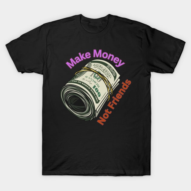 Make Money Not Friends T-Shirt by Personalizedname